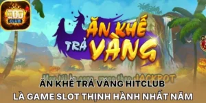 Ăn khế trả vàng Hitclub là game slot thịnh hành nhất năm