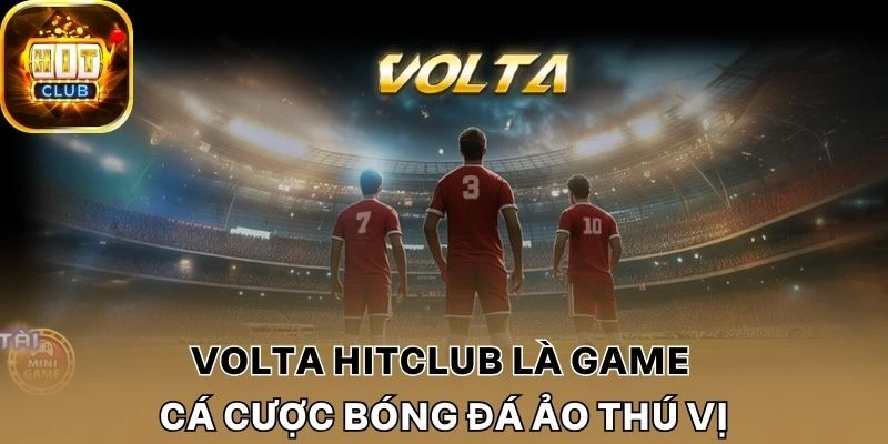 Volta Hitclub là game cá cược bóng đá ảo thú vị